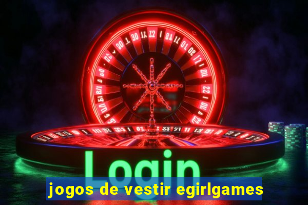 jogos de vestir egirlgames